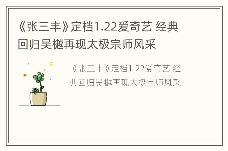 《张三丰》定档1.22爱奇艺 经典回归吴樾再现太极宗师风采