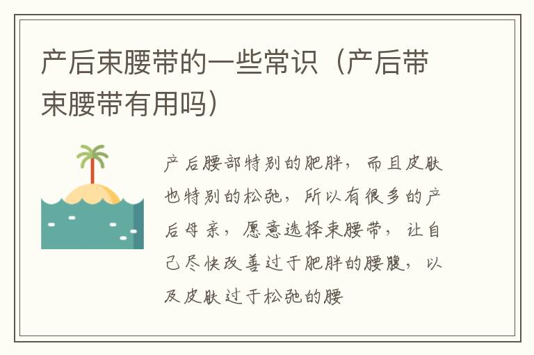 产后束腰带的一些常识（产后带束腰带有用吗）