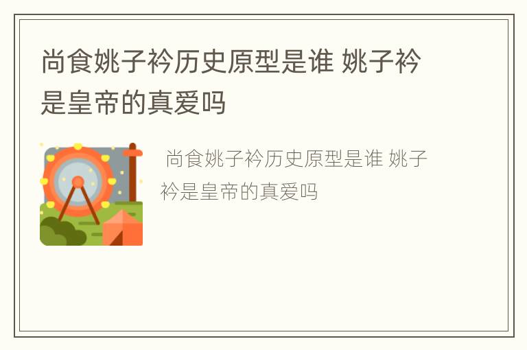 尚食姚子衿历史原型是谁 姚子衿是皇帝的真爱吗