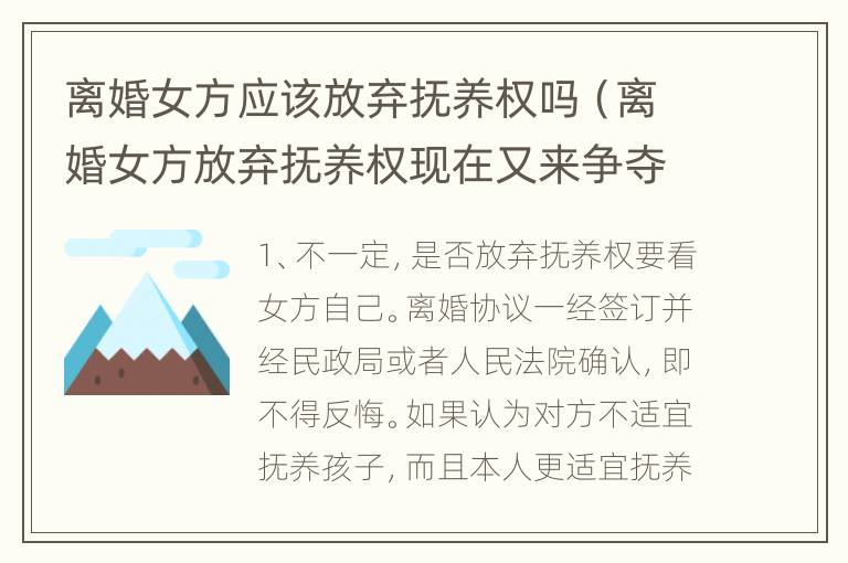 离婚女方应该放弃抚养权吗（离婚女方放弃抚养权现在又来争夺抚养权）