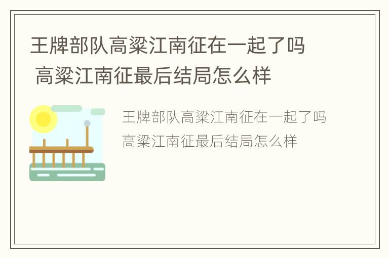 王牌部队高粱江南征在一起了吗 高粱江南征最后结局怎么样