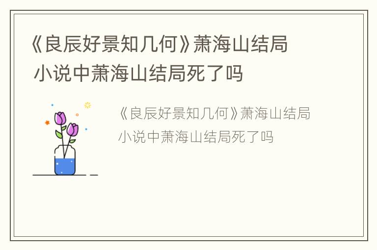 《良辰好景知几何》萧海山结局 小说中萧海山结局死了吗