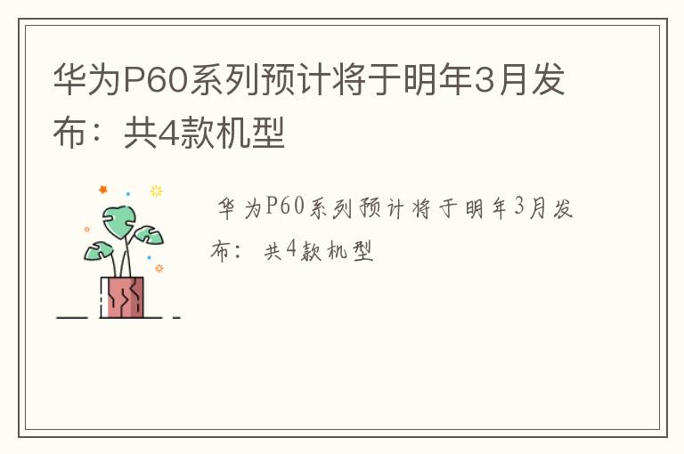 华为P60系列预计将于明年3月发布：共4款机型
