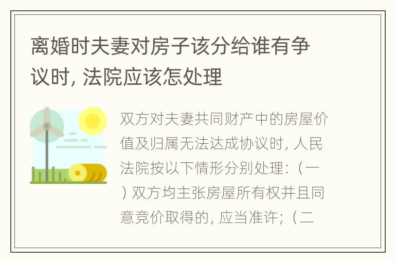 离婚时夫妻对房子该分给谁有争议时，法院应该怎处理