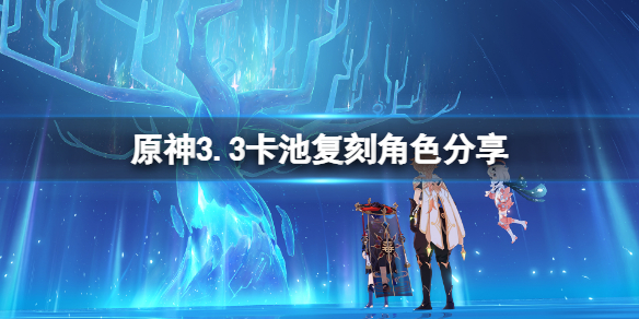原神3.3复刻角色有谁-原神3.3卡池复刻角色分享