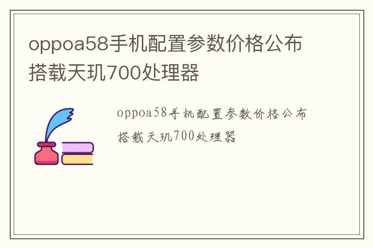 oppoa58手机配置参数价格公布 搭载天玑700处理器