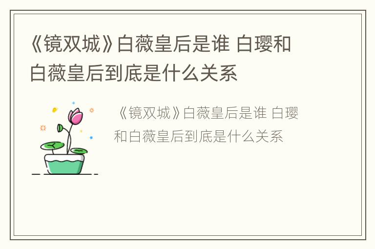 《镜双城》白薇皇后是谁 白璎和白薇皇后到底是什么关系