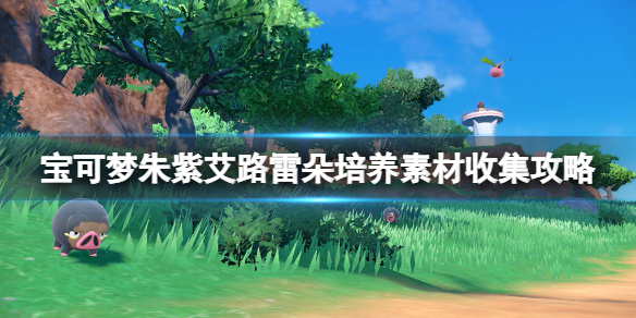 宝可梦朱紫艾路雷朵好用吗-艾路雷朵培养素材收集攻略