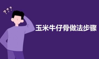 玉米牛仔骨做法步骤 玉米牛仔骨怎么做