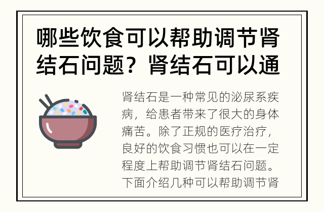 哪些饮食可以帮助调节肾结石问题？ 肾结石可以通过饮食调节吗？