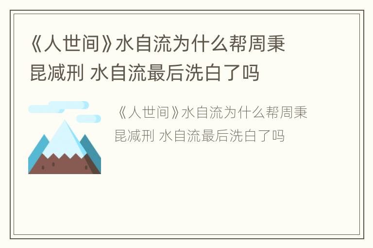 《人世间》水自流为什么帮周秉昆减刑 水自流最后洗白了吗