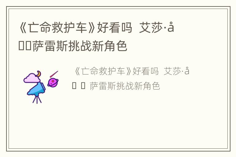 《亡命救护车》好看吗  艾莎·冈萨雷斯挑战新角色