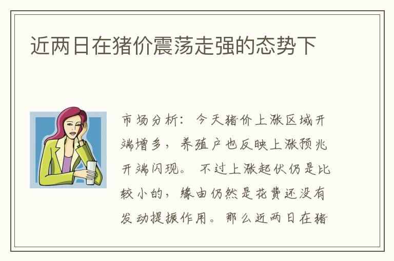 近两日在猪价震荡走强的态势下