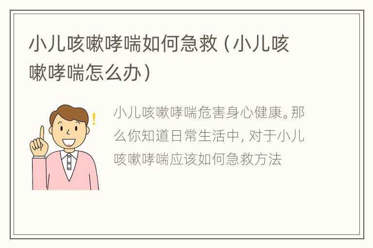 小儿咳嗽哮喘如何急救（小儿咳嗽哮喘怎么办）