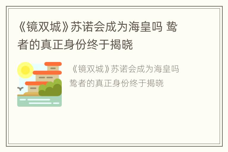 《镜双城》苏诺会成为海皇吗 鸷者的真正身份终于揭晓
