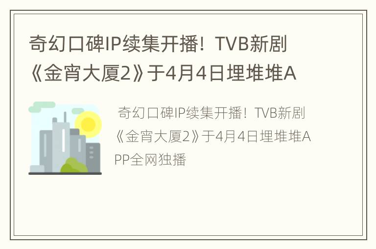奇幻口碑IP续集开播！ TVB新剧《金宵大厦2》于4月4日埋堆堆APP全网独播