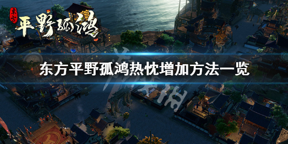 东方平野孤鸿热忱怎么增加-东方平野孤鸿热忱增加方法一览