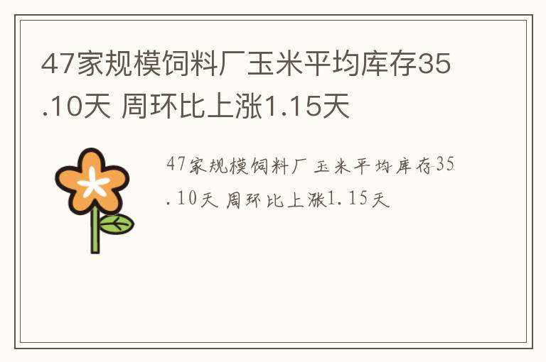 47家规模饲料厂玉米平均库存35.10天 周环比上涨1.15天