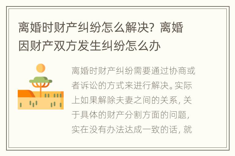 离婚时财产纠纷怎么解决？ 离婚因财产双方发生纠纷怎么办