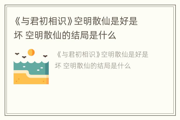 《与君初相识》空明散仙是好是坏 空明散仙的结局是什么