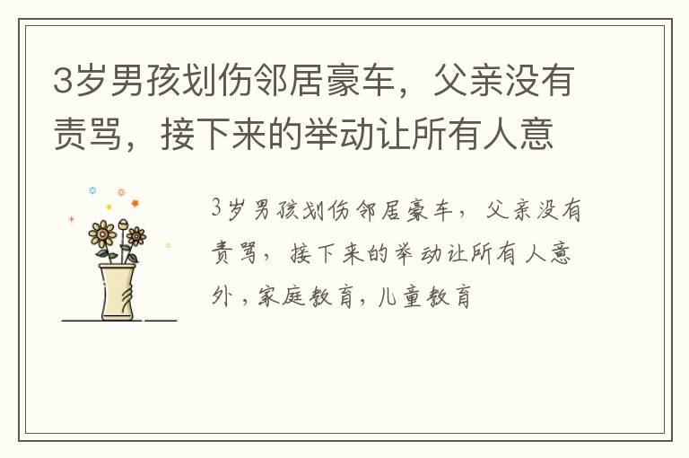 3岁男孩划伤邻居豪车，父亲没有责骂，接下来的举动让所有人意外