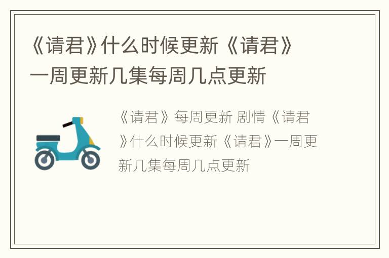 《请君》什么时候更新 《请君》一周更新几集每周几点更新