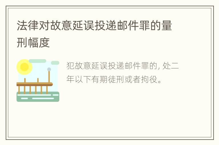 法律对故意延误投递邮件罪的量刑幅度