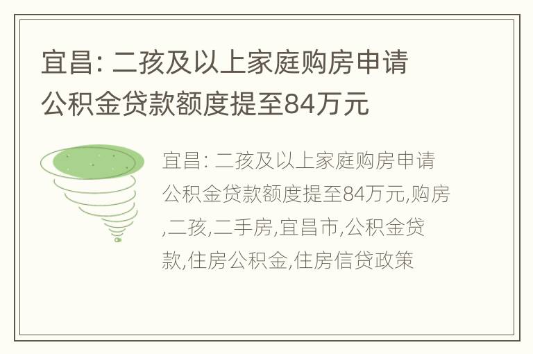 宜昌：二孩及以上家庭购房申请公积金贷款额度提至84万元