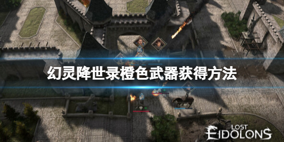 幻灵降世录橙色武器怎么获得-橙色武器获得方法