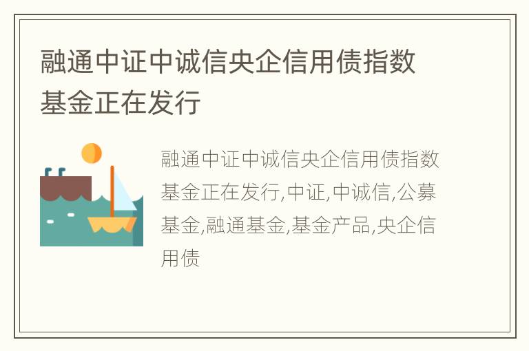 融通中证中诚信央企信用债指数基金正在发行