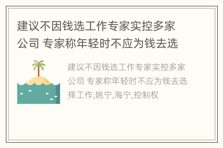 建议不因钱选工作专家实控多家公司 专家称年轻时不应为钱去选择工作