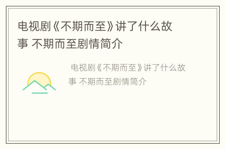 电视剧《不期而至》讲了什么故事 不期而至剧情简介