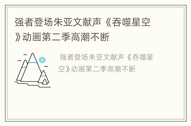 强者登场朱亚文献声 《吞噬星空》动画第二季高潮不断