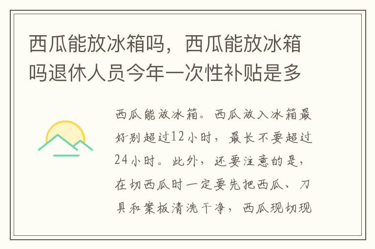西瓜能放冰箱吗，西瓜能放冰箱吗退休人员今年一次性补贴是多少
