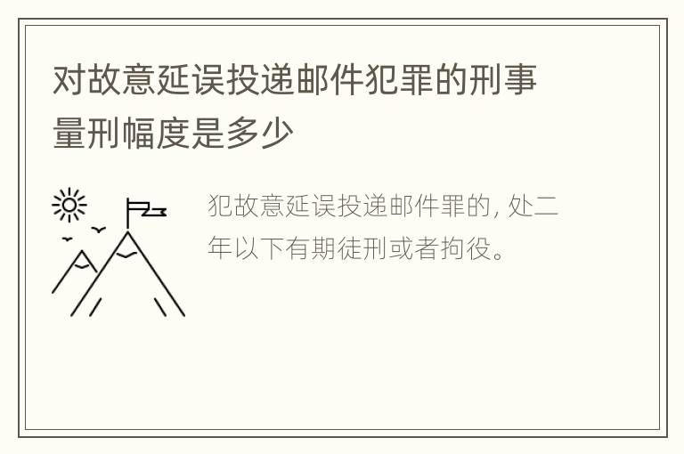 对故意延误投递邮件犯罪的刑事量刑幅度是多少