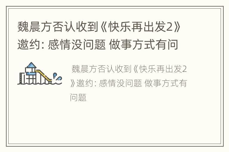 魏晨方否认收到《快乐再出发2》邀约：感情没问题 做事方式有问题