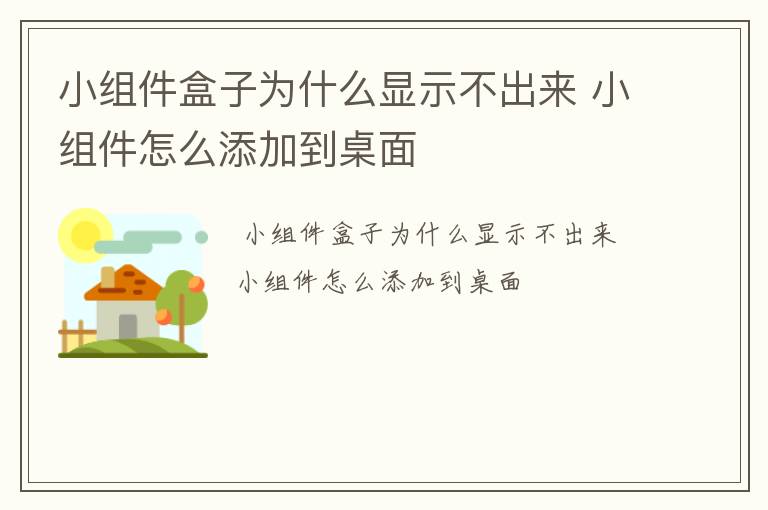 小组件盒子为什么显示不出来 小组件怎么添加到桌面