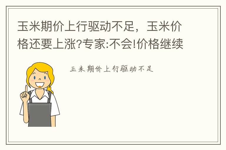 玉米期价上行驱动不足，玉米价格还要上涨?专家:不会!价格继续上行缺乏支撑!