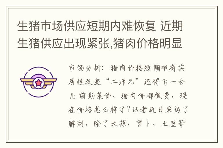 生猪市场供应短期内难恢复 近期生猪供应出现紧张,猪肉价格明显上涨