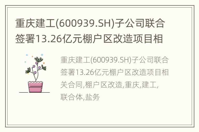 重庆建工(600939.SH)子公司联合签署13.26亿元棚户区改造项目相关合同