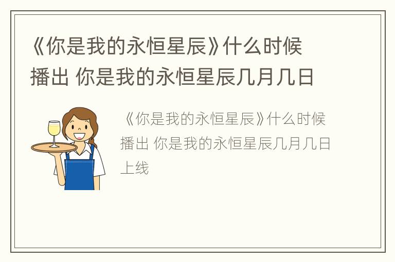 《你是我的永恒星辰》什么时候播出 你是我的永恒星辰几月几日上线