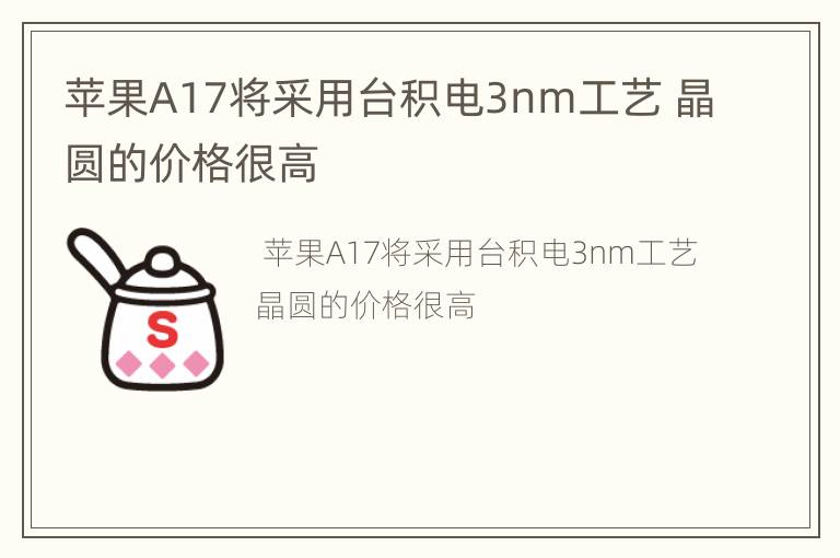 苹果A17将采用台积电3nm工艺 晶圆的价格很高