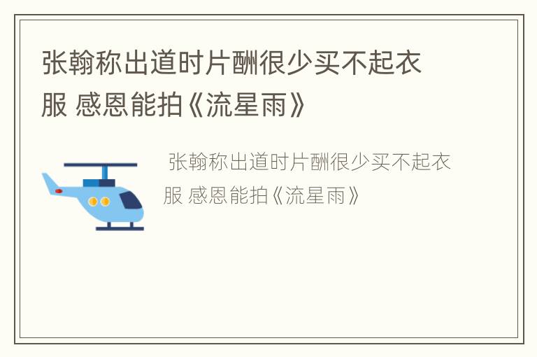 张翰称出道时片酬很少买不起衣服 感恩能拍《流星雨》