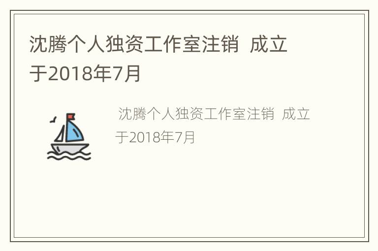沈腾个人独资工作室注销  成立于2018年7月