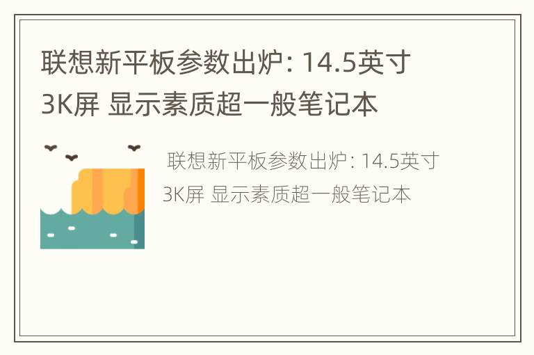 联想新平板参数出炉：14.5英寸3K屏 显示素质超一般笔记本