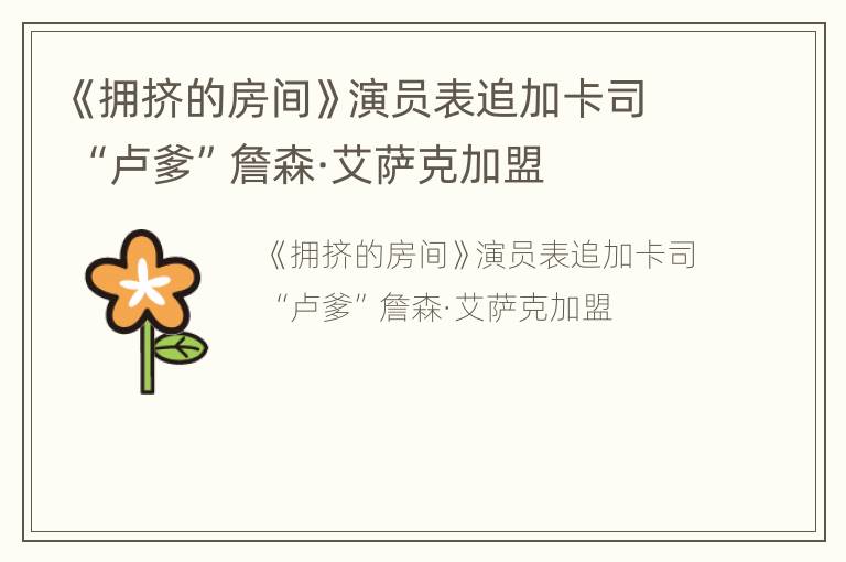 《拥挤的房间》演员表追加卡司 “卢爹”詹森·艾萨克加盟