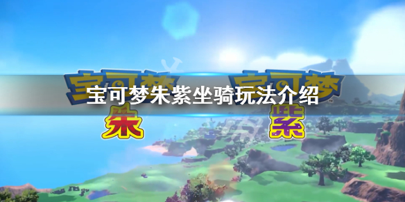 宝可梦朱紫怎么骑坐骑-宝可梦朱紫坐骑玩法介绍