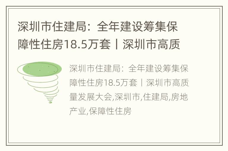 深圳市住建局： 全年建设筹集保障性住房18.5万套丨深圳市高质量发展大会