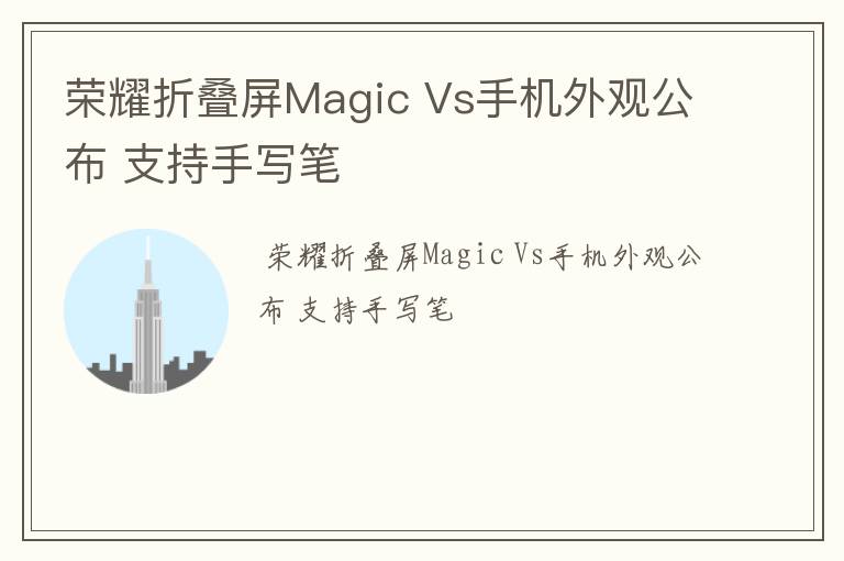 荣耀折叠屏Magic Vs手机外观公布 支持手写笔