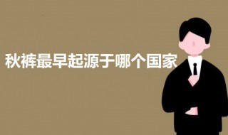 秋裤最早起源于哪个国家 关于秋裤的起源介绍